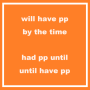 will have pp by the time / had pp until / until have pp