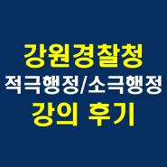 강원경찰청, 일반직 직무기초과정, 적극행정 소극행정, 강의 후기