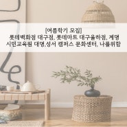 대구 문화센터 여름학기 모집 롯데백화점 대구점, 롯데마트 대구율하점, 계명시민교육원 대명,성서 캠퍼스 문화센터, 나를위함