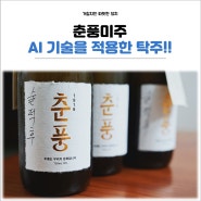 탁주추천 춘풍미주 AI기술을 적용한 막걸리 춘풍양조장