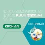 [KBCH 소식] 한국바이오안전성정보센터와 함께하는 KBCH 동향보고서 알아보기