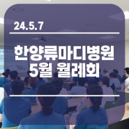 [연산동 관절·척추 중심 한양류마디병원] 2024년 5월 월례회