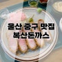 울산) 중구 돈까스 맛집/복산돈까스 본점