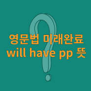 영문법 미래완료 will have pp 뜻