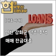 ★ 중개 수수료 X ★ [대출사례] 인천 강화군 단층 주택 매매 잔금대출