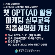 [신기술 응용분야 고부가가치 국비지원 직업교육 훈련] 챗 GPT (AI)활용 마케팅 실무교육 직종설명회 개최 (5. 21)