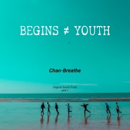 드라마 비긴즈유스 OST Part 1, Chan - Breathe [가사 듣기 뮤비 Inst] 찬, 브리드
