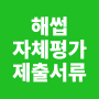 해썹 자체평가 제출 서류 안내 - HACCP 인증서, 실시상황평가표, 증빙서류(원료 입고, 지하수, 소독, CCP, 시험성적서, 검교정, 교육훈련 등)