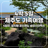 제주도 4박 5일 가족여행 4일차 (갈치왕 꼬스뗀뇨 천지연 송당스타벅스 그리고 장문주의)