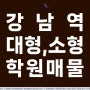 【스타힐부동산중개법인의 매물안내】 강남역, 신논현역 대형, 소형 학원 자리 추천