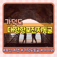 부산 아이와 가볼만한곳 가덕도 대항항 포진지 동굴(feat.주차,포토존,화장실)