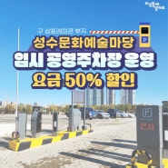성동구민은 성수문화예술마당(구 삼표레미콘 부지) 임시공영주차장 이용 요금 반값!