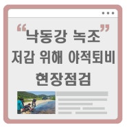 [동정자료]최종원 청장, 낙동강 녹조 저감위해 야적퇴비 현장점검