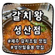 [갈치왕 성산점] 너무 맛있는 성산일출봉 갈치조림 맛집
