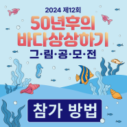 [참가방법] 2024 제12회 "50년후의 바다상상하기" 그림 공모전