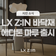 프리미엄 마루 바닥재! LX Z:IN 바닥재 '에디톤' 마루 신제품 소개!