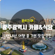 광주광역시 여행 중 다녀온 찐 맛집&카페 추천 (all 내돈내산)