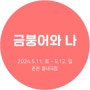 연극 '금붕어와 나' 춘천봄내극장 24년 5월 11일(토) 16:00 / 19:00, 12일(일) 16:00