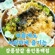 용인 동백역 맛집 : 한 그릇으로 시원함을 느끼다! 강릉장칼의 여름 메뉴 개시