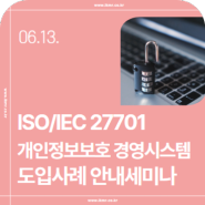 [6월/무료세미나]개인정보보호를 위한 총체적인 관리체계 접근의 중요성, ISO/IEC 27701 개인정보보호 경영시스템 도입사례 안내세미나