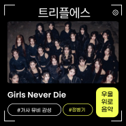 트리플에스 Girls Never Die 가사 MV 곡정보 프로필! 우울증 잘 표현한 뮤비 정병기감성 cool
