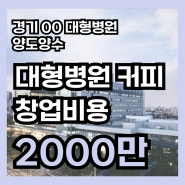 경기 대형병원커피창업비용 20평 2000만원 양도양수정보