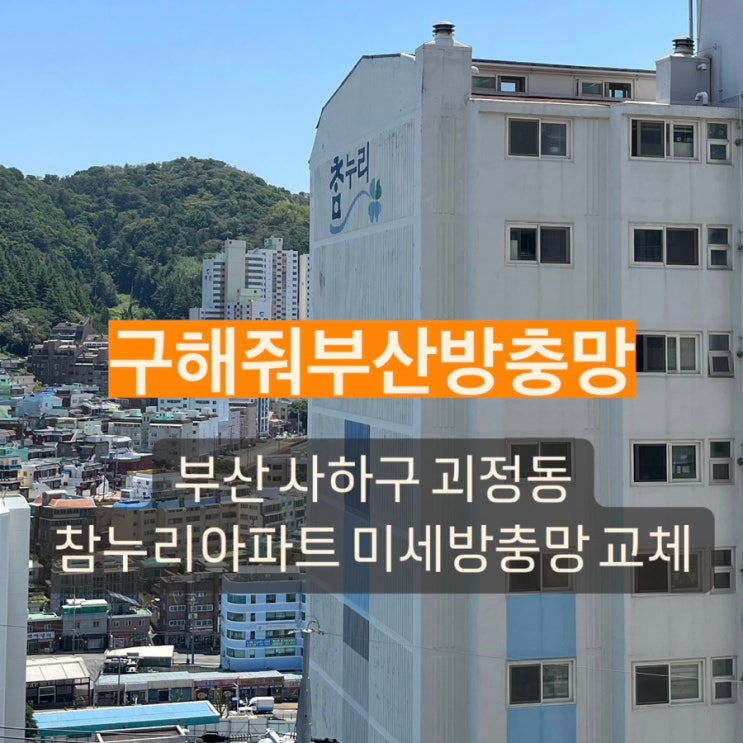 부산방충망 사하구 괴정동 참누리아파트 미세방충망 교체 현장