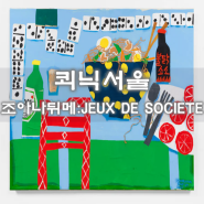 서울 압구정로데오 쾨닉 조아나뒤메 JEUX DE SOCIETE 무료전시정보