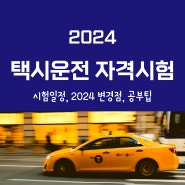 택시운전자격시험 자세한 일정, 2024 최신 변경점, 공부팁 확인