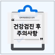 건강검진, 받고 난 후에도 주의할 점이 있어요?!