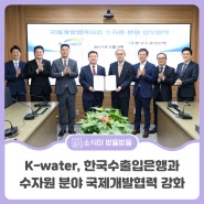 K-water 한국수자원공사, 한국수출입은행과 함께 수자원 분야 국제개발협력 강화