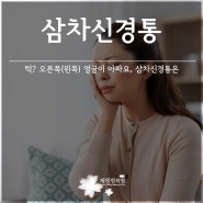 턱? 오른쪽(왼쪽) 얼굴이 아파요, 삼차신경통은