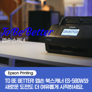 [Epson Printing] TO BE BETTER! 엡손 북스캐너 ES-580W와 새로운 도전도 더 여유롭게 시작하세요.