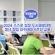 [2024 스스로 성장 도시재생대학 청년창업 아카데미] 교육 5주차