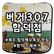 [버거307 제주함덕점] 육즙팡팡 수제버거 함덕 해수욕장 맛집