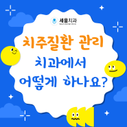 [광주 세움치과] 치주질환 관리, 치과에서 어떻게 하나요?