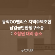서울 동작구 동작OO팰리스 지역주택조합 납입금 반환청구소송 : 조합원 대리 승소