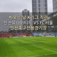 비오는 날 K리그 직관 인천유나이티드 VS FC서울