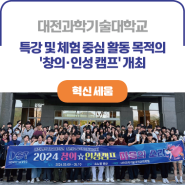 ICK 대전과학기술대학교ㅣ특강·체험 중심 활동 통한 학생 간 상호 소통의 '창의·인성 캠프' 개최