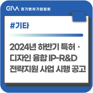 2024년 하반기 특허ㆍ디자인 융합 IP-R&D 전략지원(자유공모형) 사업 시행 계획 공고