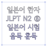 일본어 한자 JLPT N2 공부 ➄ 일본어능력시험 대비 필수 음독 훈독 읽기
