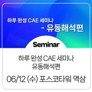 [Seminar] 하루 완성 CAE 세미나 - 유동해석편 (6/12, 포스코타워 역삼 3F 이벤트홀)