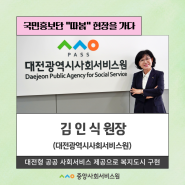 [대전] 대전광역시사회서비스원 김인식 원장님을 만나다!