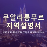 [생활 - 말레이시아] 쿠알라룸푸르 주요 지역 기본 설명