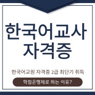 [한국어교사 자격증] 한국어교원 자격증 2급 취득 학점은행제로 하는 이유