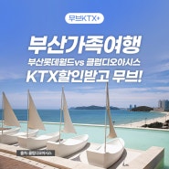 부산 가족여행, 롯데월드 vs 클럽디 오아시스! KTX할인받고 무브!