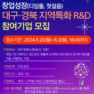 2024년 창업성장(디딤돌, 첫걸음) 대구·경북 지역특화 R&D 참여기업 모집(~6.3(월) 18시 까지)