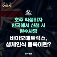 [호주 학생비자] 한국에서 호주 학생비자 신청할 때 알아야 하는 호주 바이오메트릭스(생체인식)에 모든 것!