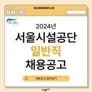 2024년 서울시설공단 일반직(사무, 기술) 공개 채용 공고 안내