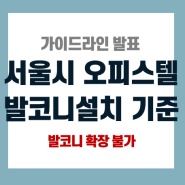 서울시 오피스텔 발코니 설치기준 가이드라인(발코니 확장 불가)